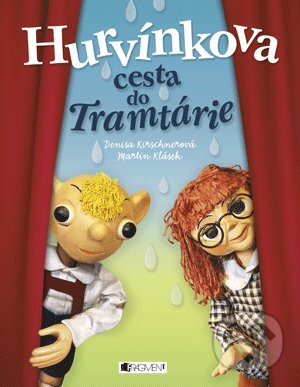 Kniha: Hurvínkova cesta do Tramtárie (Denisa Kirschnerová a Martin Klásek). Nakladatelství Fragment, 2011 Kniha: Hurvínkova cesta do Tramtárie (Denisa Kirschnerová a Martin Klásek). Nakladatelství Fragment, 2011
