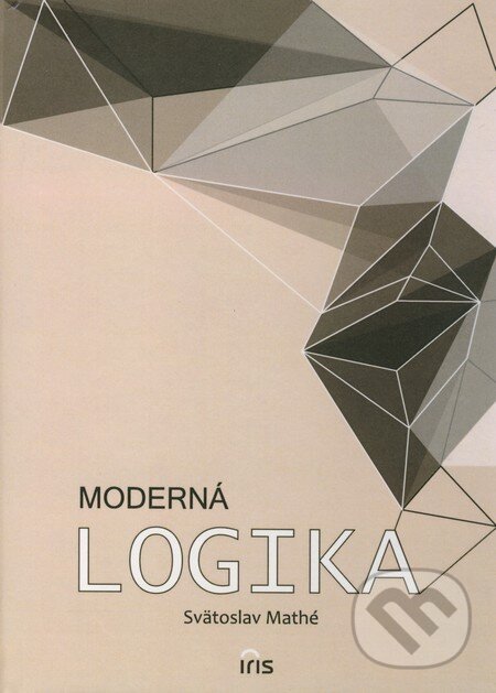Kniha: Moderná logika (Svätoslav Mathé). IRIS, 2011 Kniha: Moderná logika (Svätoslav Mathé). IRIS, 2011