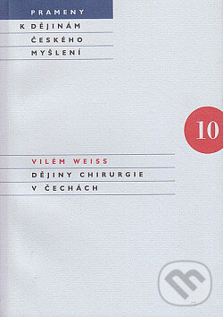 Kniha: Dějiny chirurgie v Čechách (Vilém Weiss). Karolinum, 2007 Kniha: Dějiny chirurgie v Čechách (Vilém Weiss). Karolinum, 2007