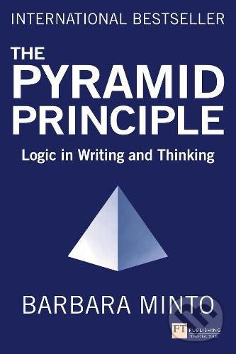 Kniha: The Pyramid Principle (Barbara Minto). Pearson, 2021 Kniha: The Pyramid Principle (Barbara Minto). Pearson, 2021