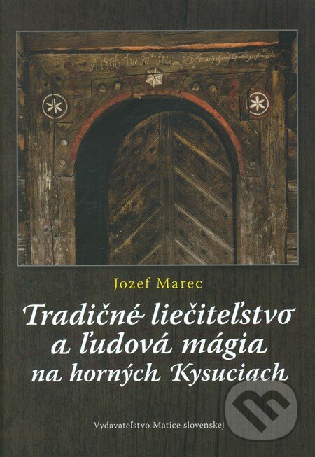 Kniha: Tradičné liečiteľstvo a ľudová mágia na horných Kysuciach (Jozef Marec). Matica slovenská, 2011 Kniha: Tradičné liečiteľstvo a ľudová mágia na horných Kysuciach (Jozef Marec). Matica slovenská, 2011
