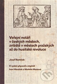 Kniha: Veřejní notáři v českých městech, zvláště v městech pražských až do husitské revoluce (Josef Nuhlíček). Scriptorium, 2011 Kniha: Veřejní notáři v českých městech, zvláště v městech pražských až do husitské revoluce (Josef Nuhlíček). Scriptorium, 2011