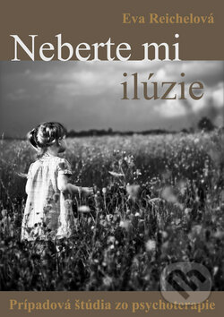Kniha: Neberte mi ilúzie (Eva Reichelová). Integrity Solutions, 2011 Kniha: Neberte mi ilúzie (Eva Reichelová). Integrity Solutions, 2011