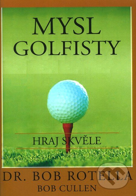 Kniha: Mysl golfisty (Bob Rotella a Bol Cullen). Pragma, 2011 Kniha: Mysl golfisty (Bob Rotella a Bol Cullen). Pragma, 2011