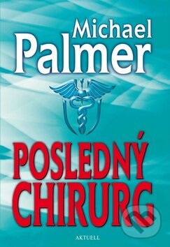 Kniha: Posledný chirurg (Michael Palmer). Aktuell, 2011 Kniha: Posledný chirurg (Michael Palmer). Aktuell, 2011