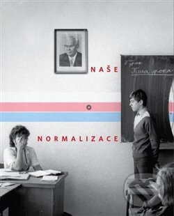 Kniha: Naše normalizace (Člověk v tísni). Člověk v tísni, 2011 Kniha: Naše normalizace (Člověk v tísni). Člověk v tísni, 2011
