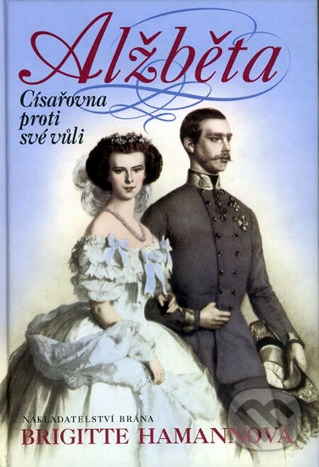 Kniha: Alžběta - Císařovna proti své vůli (Brigitte Hamannová). Brána, 2011 Kniha: Alžběta - Císařovna proti své vůli (Brigitte Hamannová). Brána, 2011