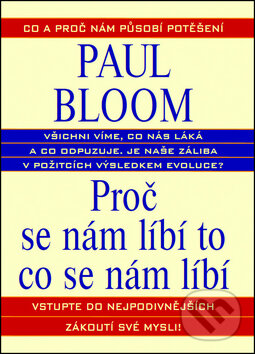 Kniha: Proč se nám líbí to co se nám líbí (Paul Bloom). Metafora, 2011 Kniha: Proč se nám líbí to co se nám líbí (Paul Bloom). Metafora, 2011