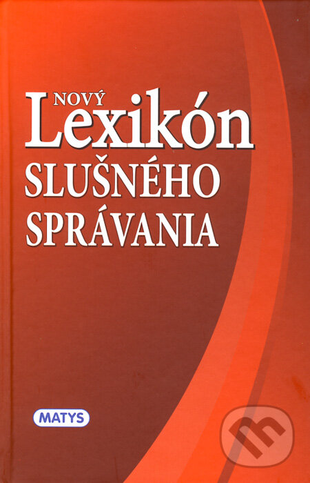 Kniha: Nový lexikón slušného správania (Deana Lutherová, František Chorváth a Juraj Orlík). Matys, 2011 Kniha: Nový lexikón slušného správania (Deana Lutherová, František Chorváth a Juraj Orlík). Matys, 2011
