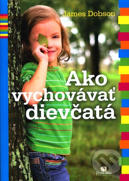 Kniha: Ako vychovávať dievčatá (James Dobson). Porta Libri, 2011 Kniha: Ako vychovávať dievčatá (James Dobson). Porta Libri, 2011