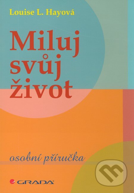 Kniha: Miluj svůj život (Louise L. Hay). Grada, 2011 Kniha: Miluj svůj život (Louise L. Hay). Grada, 2011