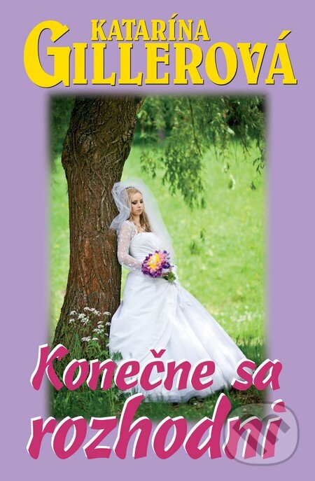 Kniha: Konečne sa rozhodni (Katarína Gillerová). Slovenský spisovateľ, 2011 Kniha: Konečne sa rozhodni (Katarína Gillerová). Slovenský spisovateľ, 2011