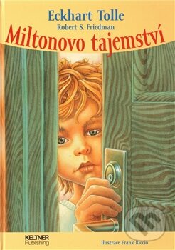 Kniha: Miltonovo tajemství (Eckhart Tolle a Robert S. Friedman). Keltner Publishing, 2011 Kniha: Miltonovo tajemství (Eckhart Tolle a Robert S. Friedman). Keltner Publishing, 2011