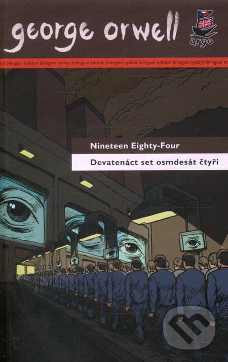 Kniha: Devatenáctset osmdesát čtyři / Nineteen Eighty-Four (George Orwell). Argo, 2011 Kniha: Devatenáctset osmdesát čtyři / Nineteen Eighty-Four (George Orwell). Argo, 2011