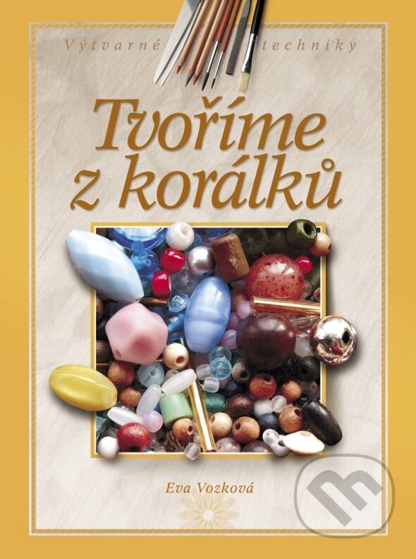 Kniha: Tvoříme z korálků (Eva Vozková). CPRESS, 2011 Kniha: Tvoříme z korálků (Eva Vozková). CPRESS, 2011
