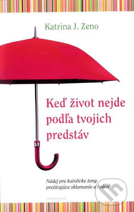 Kniha: Keď život nejde podľa tvojich predstáv (Katrina J. Zeno). Redemptoristi - Slovo medzi nami, 2011 Kniha: Keď život nejde podľa tvojich predstáv (Katrina J. Zeno). Redemptoristi - Slovo medzi nami, 2011