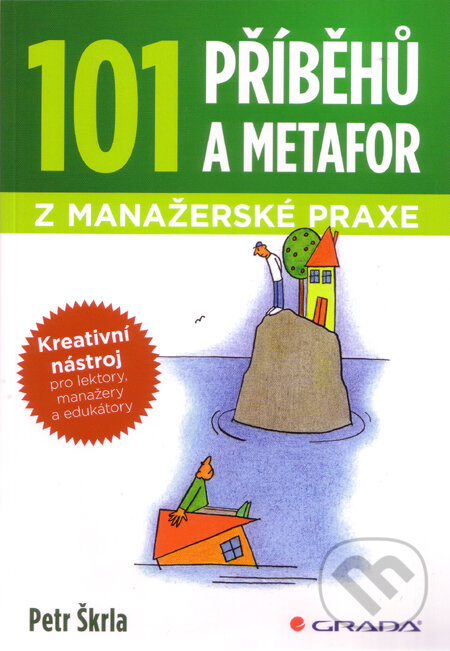 Kniha: 101 příbehů a metafor z manažerské praxe (Petr Škrla). Grada, 2011 Kniha: 101 příbehů a metafor z manažerské praxe (Petr Škrla). Grada, 2011