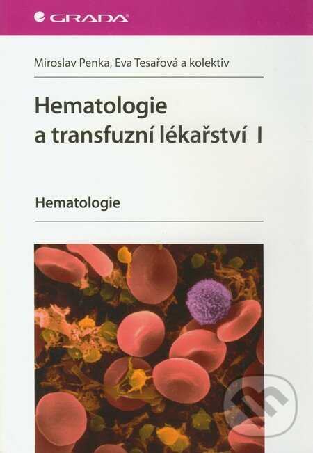 Hematologie a transfuzní lékařství I. - Miroslav Penka, Eva Tesařová a kol., Grada, 2011