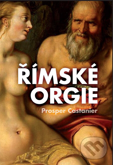 Kniha: Římské orgie (Prosper Castanier). XYZ, 2011 Kniha: Římské orgie (Prosper Castanier). XYZ, 2011