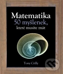 Kniha: Matematika (Tony Crilly). Slovart CZ, 2011 Kniha: Matematika (Tony Crilly). Slovart CZ, 2011