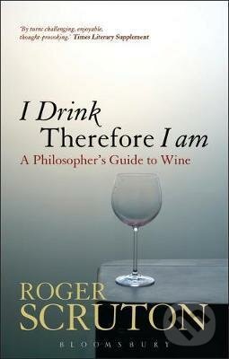 Kniha: I Drink Therefore I Am (Roger Scruton). Bloomsbury, 2021 Kniha: I Drink Therefore I Am (Roger Scruton). Bloomsbury, 2021