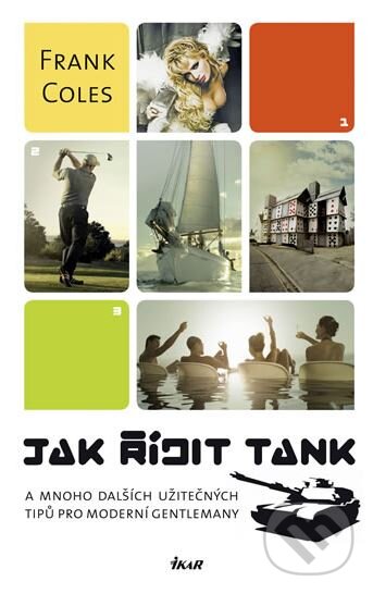 Kniha: Jak řídit tank (Frank Coles). Ikar CZ, 2011 Kniha: Jak řídit tank (Frank Coles). Ikar CZ, 2011