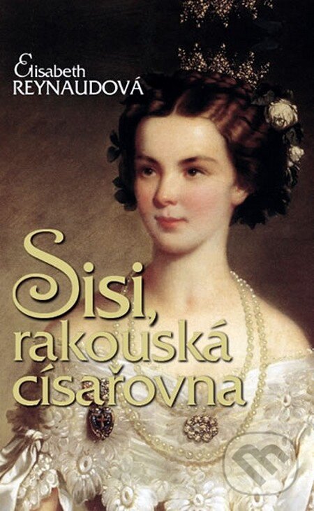 Kniha: Sisi - Rakouská císařovna (Elisabeth Reynaudová). Brána, 2011 Kniha: Sisi - Rakouská císařovna (Elisabeth Reynaudová). Brána, 2011