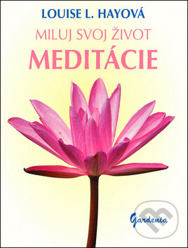 Kniha: Miluj svoj život - Meditácie (Louise L. Hay). Gardenia, 2011 Kniha: Miluj svoj život - Meditácie (Louise L. Hay). Gardenia, 2011