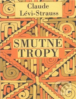 Kniha: Smutné tropy (Claude Lévi-Strauss). Rybka Publishers, 2011 Kniha: Smutné tropy (Claude Lévi-Strauss). Rybka Publishers, 2011