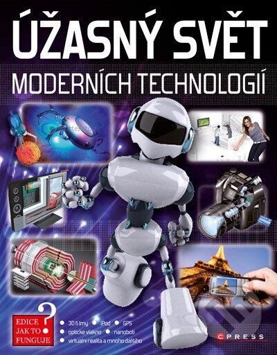 Kniha: Úžasný svět moderních technologií (CPRESS). CPRESS, 2012 Kniha: Úžasný svět moderních technologií (CPRESS). CPRESS, 2012