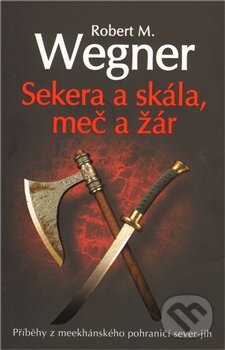 Kniha: Sekera a skála, meč a žár (Robert M. Wegner). Laser books, 2011 Kniha: Sekera a skála, meč a žár (Robert M. Wegner). Laser books, 2011