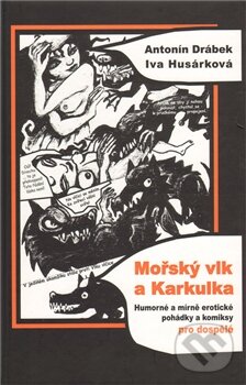 Kniha: Mořský vlk a Karkulka (Antonín Drábek a Iva Husárková). Balt-East Praha, 2011 Kniha: Mořský vlk a Karkulka (Antonín Drábek a Iva Husárková). Balt-East Praha, 2011