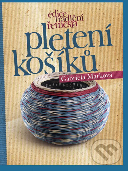 Kniha: Pletení košíků (Gabriela Marková). CPRESS, 2011 Kniha: Pletení košíků (Gabriela Marková). CPRESS, 2011