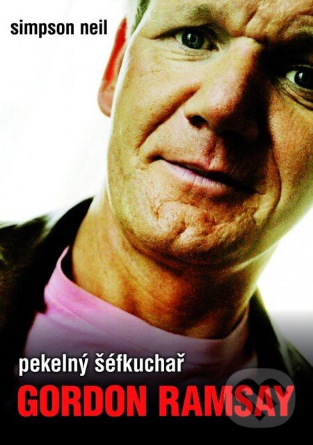 Kniha: Pekelný šéfkuchař Gordon Ramsay (Neil Simpson). XYZ, 2011 Kniha: Pekelný šéfkuchař Gordon Ramsay (Neil Simpson). XYZ, 2011