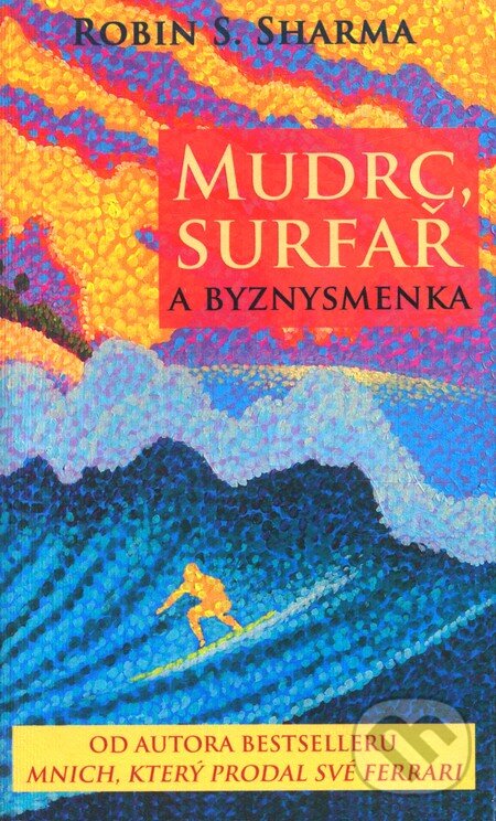 Kniha: Mudrc, surfař a byznysmenka (Robin Sharma). Rybka Publishers, 2011 Kniha: Mudrc, surfař a byznysmenka (Robin Sharma). Rybka Publishers, 2011