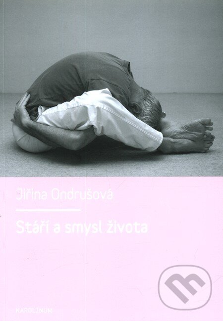 Stáří a smysl života - Jiřina Ondrušová, Karolinum, 2011