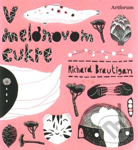 Kniha: V melónovom cukre (Richard Brautigan). Artforum, 2011 Kniha: V melónovom cukre (Richard Brautigan). Artforum, 2011