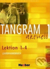 Kniha: Tangram aktuell 1 (Lektion 1 - 4) - Lehrerhandbuch (Max Hueber Verlag). Max Hueber Verlag Kniha: Tangram aktuell 1 (Lektion 1 - 4) - Lehrerhandbuch (Max Hueber Verlag). Max Hueber Verlag
