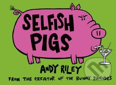 Kniha: Selfish Pigs (Andy Riley). Hodder and Stoughton, 2009 Kniha: Selfish Pigs (Andy Riley). Hodder and Stoughton, 2009