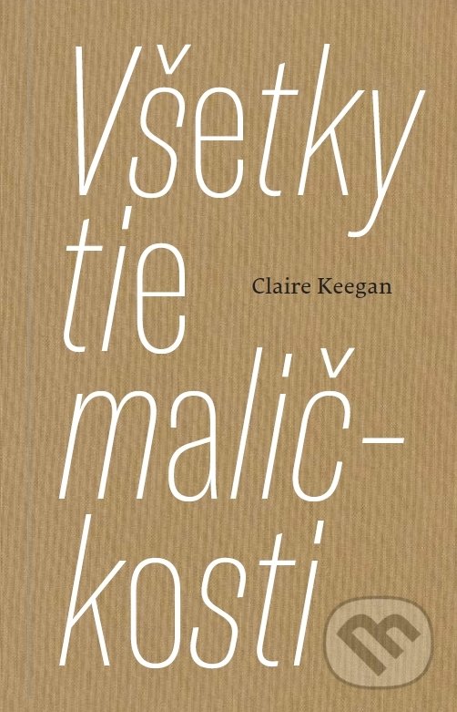 Kniha: Všetky tie maličkosti (Claire Keegan). Artforum, 2021 Kniha: Všetky tie maličkosti (Claire Keegan). Artforum, 2021