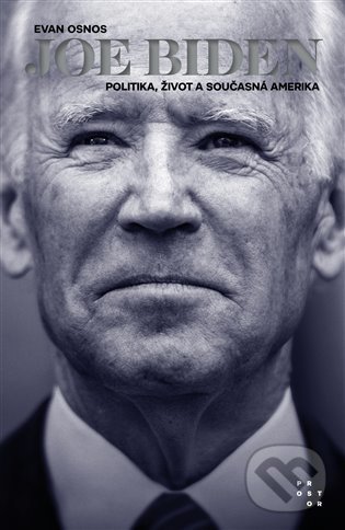 Kniha: Joe Biden (Evan Osnos). Prostor, 2021 Kniha: Joe Biden (Evan Osnos). Prostor, 2021
