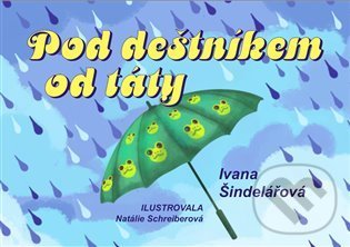 Kniha: Pod deštníkem od táty (Ivana Šindelářová a Natálie Schreiberová). ArtKrist, 2021 Kniha: Pod deštníkem od táty (Ivana Šindelářová a Natálie Schreiberová). ArtKrist, 2021
