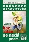 Kniha: Průvodce otcovstvím (Eduard Bakalář). Vyšehrad, 2002 Kniha: Průvodce otcovstvím (Eduard Bakalář). Vyšehrad, 2002