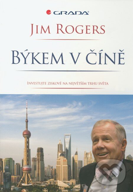 Kniha: Býkem v Číně (Jim Rogers). Grada, 2010 Kniha: Býkem v Číně (Jim Rogers). Grada, 2010