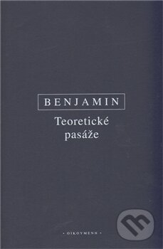 Kniha: Teoretické pasáže (Walter Benjamin). OIKOYMENH, 2011 Kniha: Teoretické pasáže (Walter Benjamin). OIKOYMENH, 2011