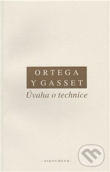 Kniha: Úvaha o technice (Ortega y Gasset). OIKOYMENH, 2011 Kniha: Úvaha o technice (Ortega y Gasset). OIKOYMENH, 2011