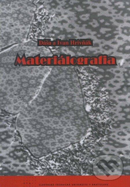 Kniha: Materiálografia (Dáša Hrivňáková a Ivan Hrivňák). STU, 2011 Kniha: Materiálografia (Dáša Hrivňáková a Ivan Hrivňák). STU, 2011