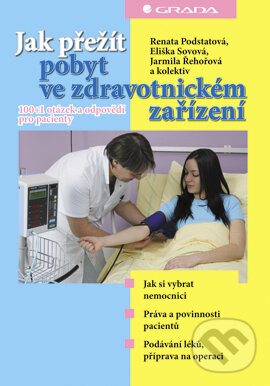 E-kniha: Jak přežít pobyt ve zdravotnickém zařízení (Eliška Sovová, Jarmila Řehořová, Renata Podstatová a kolektiv). Grada, 2007 E-kniha: Jak přežít pobyt ve zdravotnickém zařízení (Eliška Sovová, Jarmila Řehořová, Renata Podstatová a kolektiv). Grada, 2007
