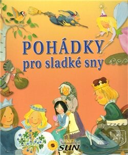 Kniha: Pohádky pro sladké sny (SUN). SUN, 2011 Kniha: Pohádky pro sladké sny (SUN). SUN, 2011