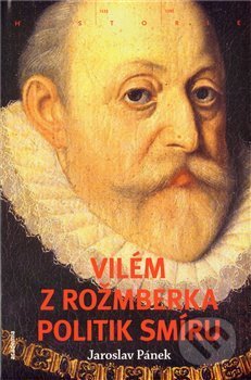 Kniha: Vilém z Rožmberka (Jaroslav Pánek). Academia, 2011 Kniha: Vilém z Rožmberka (Jaroslav Pánek). Academia, 2011